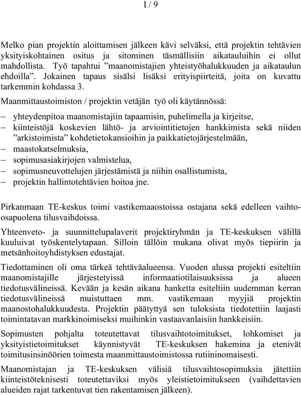 Maanmittaustoimiston / projektin vetäjän työ oli käytännössä: yhteydenpitoa maanomistajiin tapaamisin, puhelimella ja kirjeitse, kiinteistöjä koskevien lähtö- ja arviointitietojen hankkimista sekä