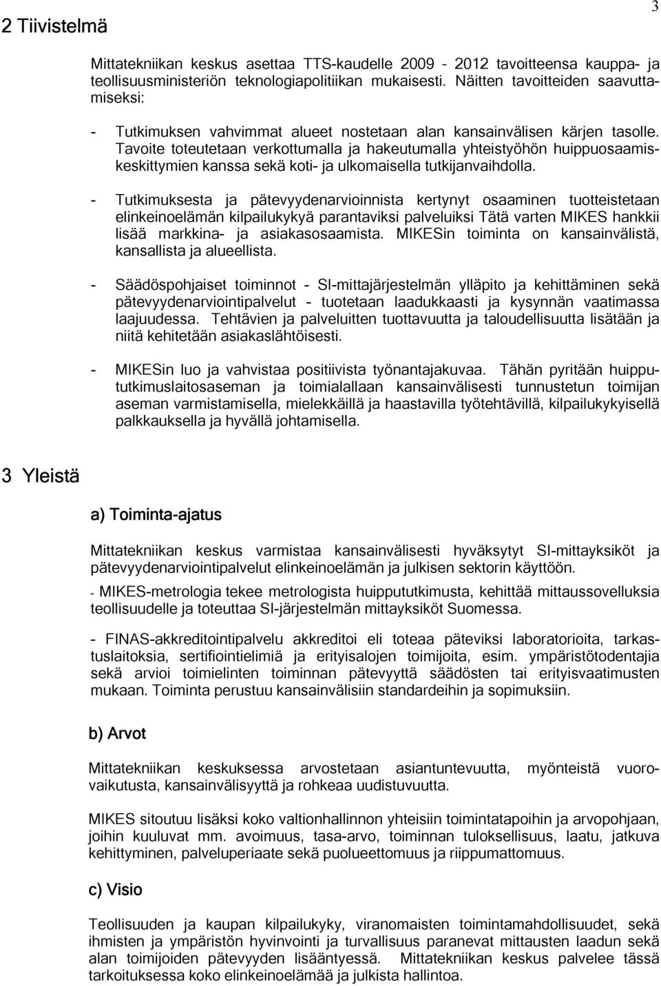 Tavoite toteutetaan verkottumalla ja hakeutumalla yhteistyöhön huippuosaamiskeskittymien kanssa sekä koti- ja ulkomaisella tutkijanvaihdolla.