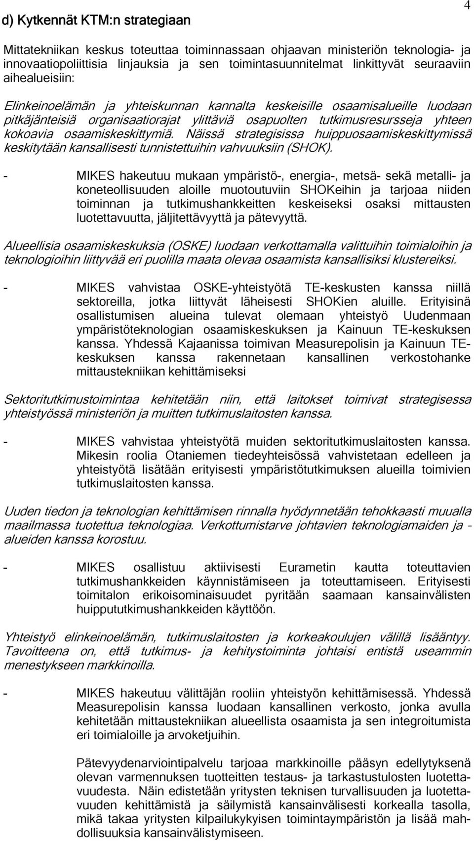 Näissä strategisissa huippuosaamiskeskittymissä keskitytään kansallisesti tunnistettuihin vahvuuksiin (SHOK).