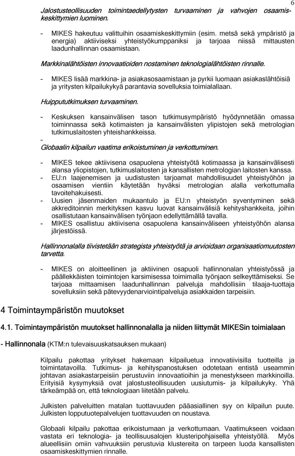 - MIKES lisää markkina- ja asiakasosaamistaan ja pyrkii luomaan asiakaslähtöisiä ja yritysten kilpailukykyä parantavia sovelluksia toimialallaan. Huippututkimuksen turvaaminen.