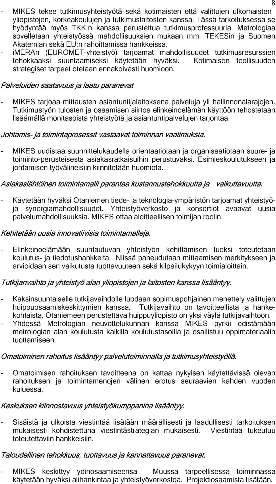 TEKESin ja Suomen Akatemian sekä EU:n rahoittamissa hankkeissa. - imeran (EUROMET-yhteistyö) tarjoamat mahdollisuudet tutkimusresurssien tehokkaaksi suuntaamiseksi käytetään hyväksi.
