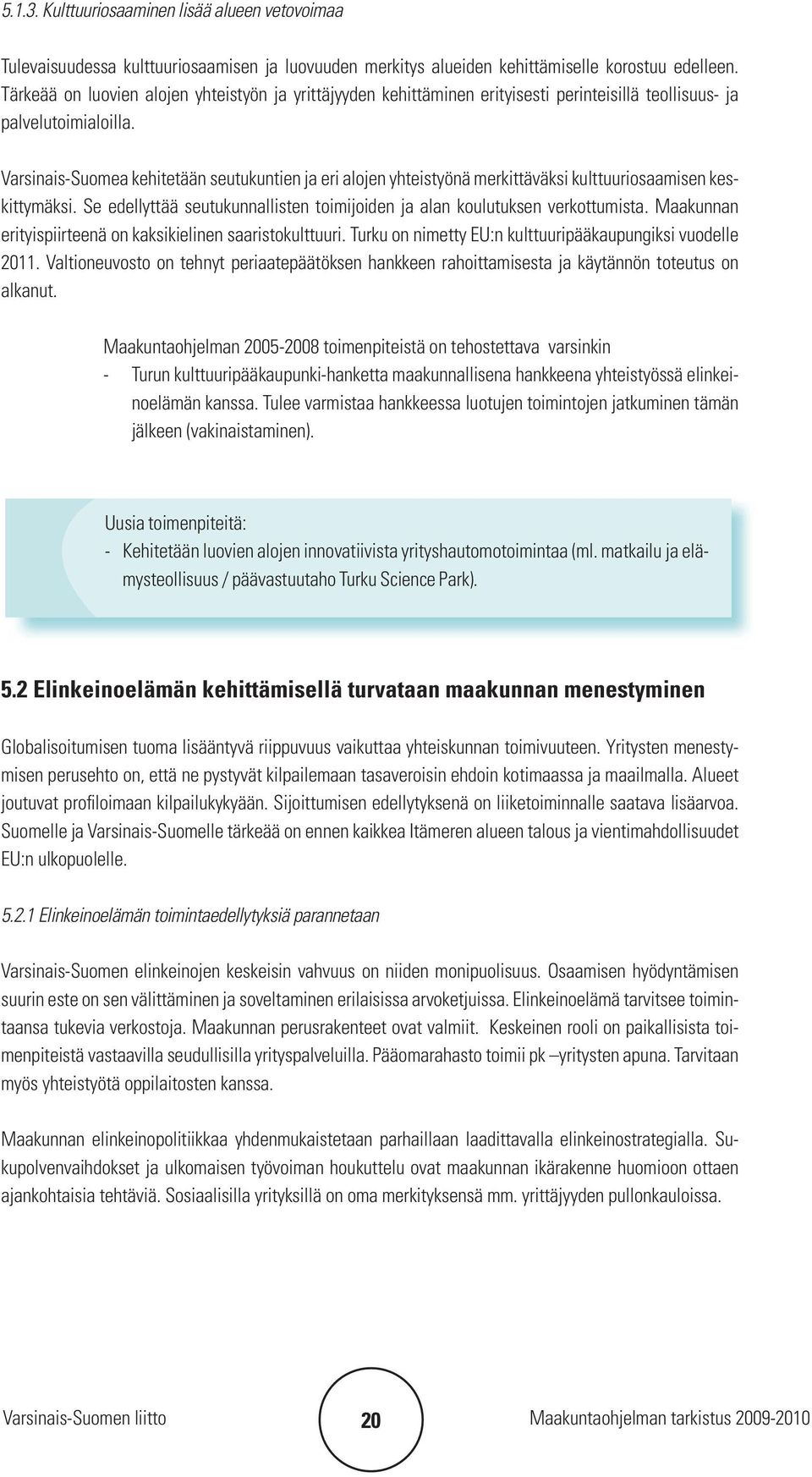 Varsinais-Suomea kehitetään seutukuntien ja eri alojen yhteistyönä merkittäväksi kulttuuriosaamisen keskittymäksi. Se edellyttää seutukunnallisten toimijoiden ja alan koulutuksen verkottumista.