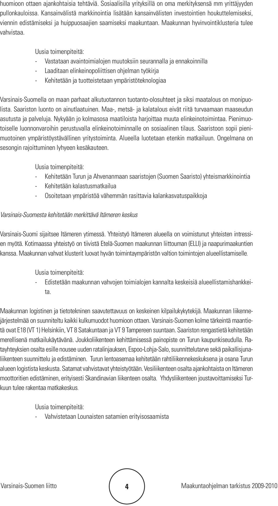 - Vastataan avaintoimialojen muutoksiin seurannalla ja ennakoinnilla - Laaditaan elinkeinopoliittisen ohjelman työkirja - Kehitetään ja tuotteistetaan ympäristöteknologiaa Varsinais-Suomella on maan