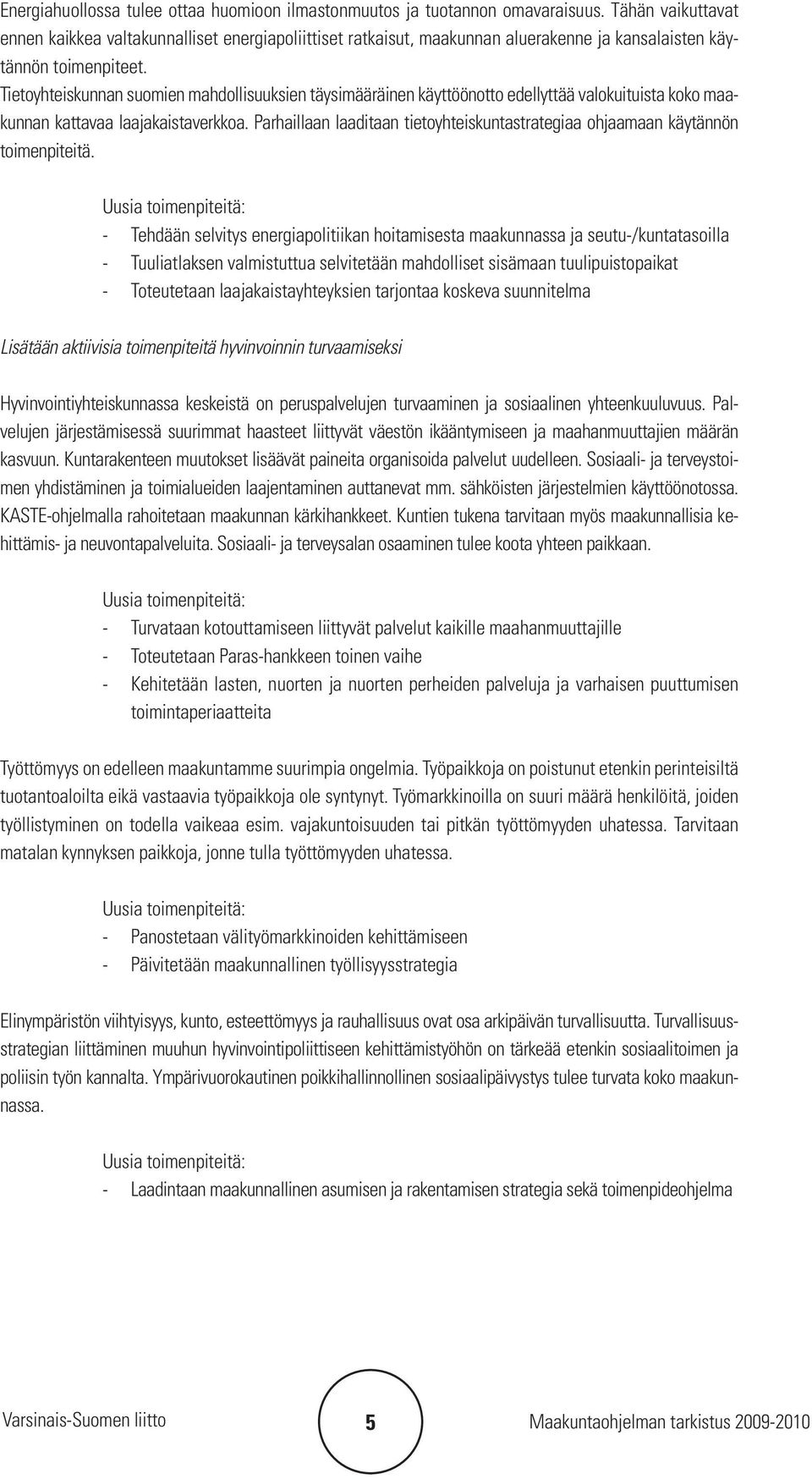 Tietoyhteiskunnan suomien mahdollisuuksien täysimääräinen käyttöönotto edellyttää valokuituista koko maakunnan kattavaa laajakaistaverkkoa.