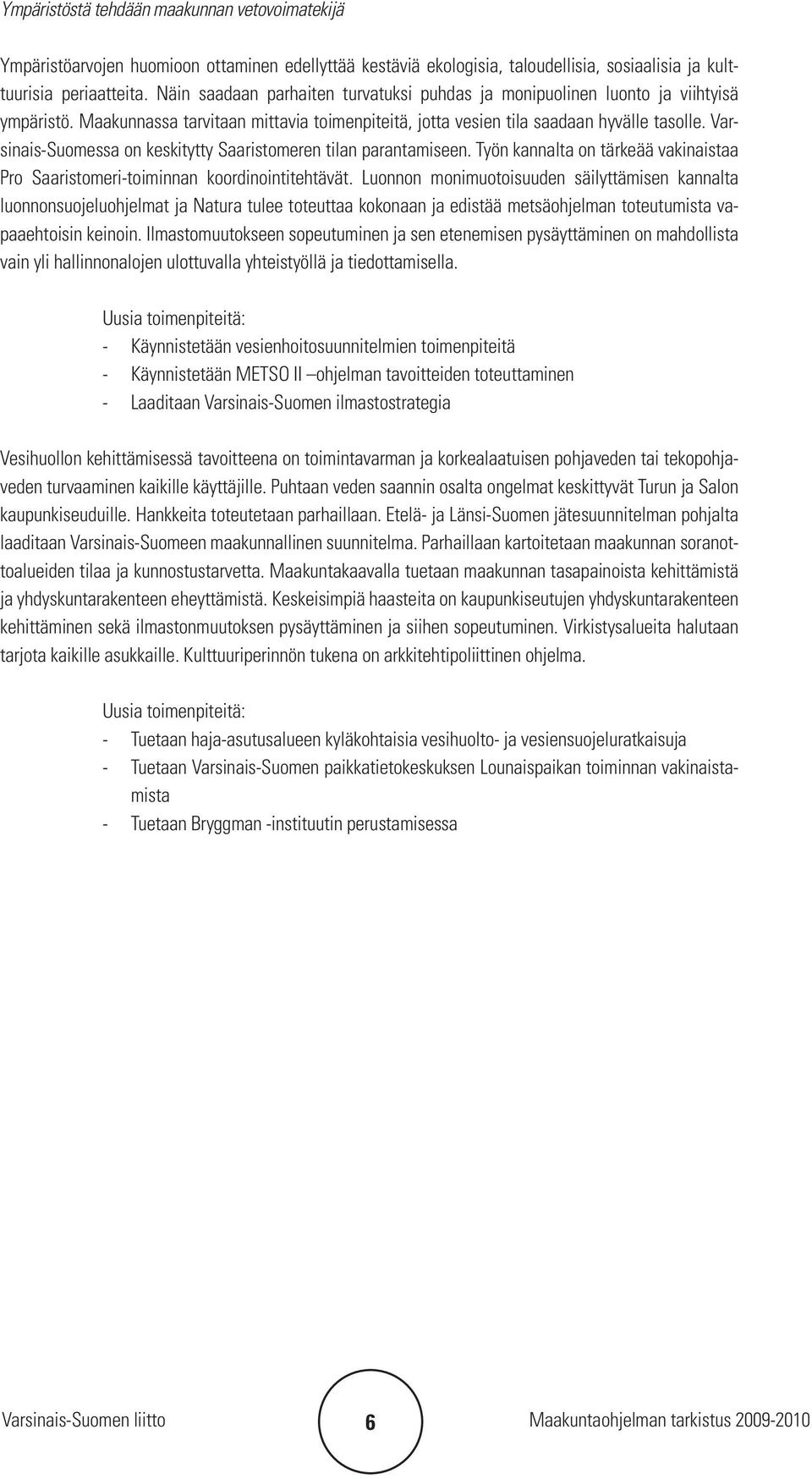 Varsinais-Suomessa on keskitytty Saaristomeren tilan parantamiseen. Työn kannalta on tärkeää vakinaistaa Pro Saaristomeri-toiminnan koordinointitehtävät.