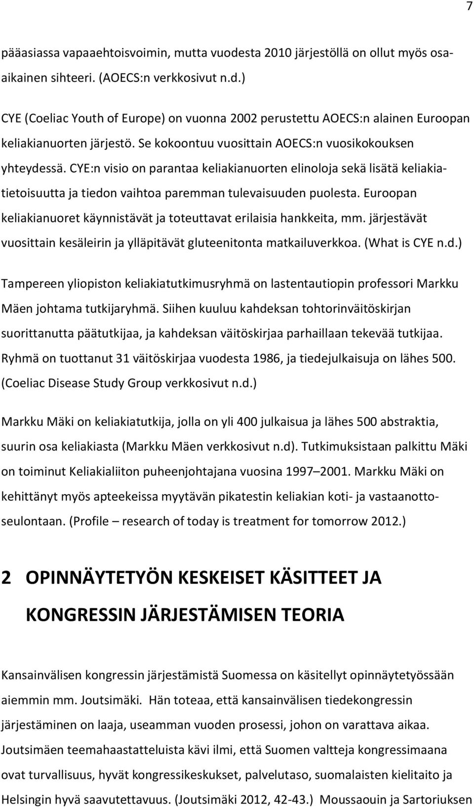 Euroopan keliakianuoret käynnistävät ja toteuttavat erilaisia hankkeita, mm. järjestävät vuosittain kesäleirin ja ylläpitävät gluteenitonta matkailuverkkoa. (What is CYE n.d.