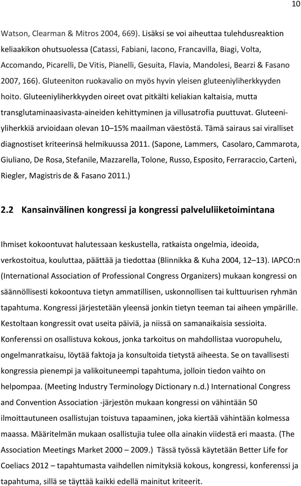 Fasano 2007, 166). Gluteeniton ruokavalio on myös hyvin yleisen gluteeniyliherkkyyden hoito.