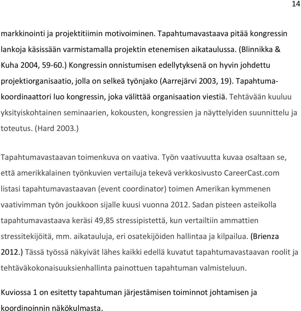 Tapahtumakoordinaattori luo kongressin, joka välittää organisaation viestiä. Tehtävään kuuluu yksityiskohtainen seminaarien, kokousten, kongressien ja näyttelyiden suunnittelu ja toteutus. (Hard 2003.