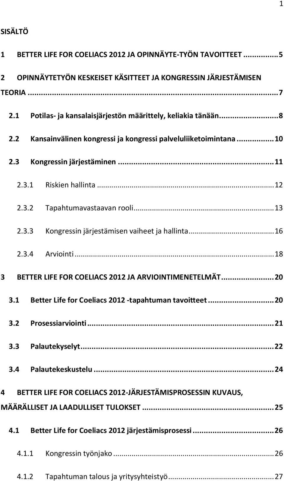 .. 12 2.3.2 Tapahtumavastaavan rooli... 13 2.3.3 Kongressin järjestämisen vaiheet ja hallinta... 16 2.3.4 Arviointi... 18 3 BETTER LIFE FOR COELIACS 2012 JA ARVIOINTIMENETELMÄT... 20 3.