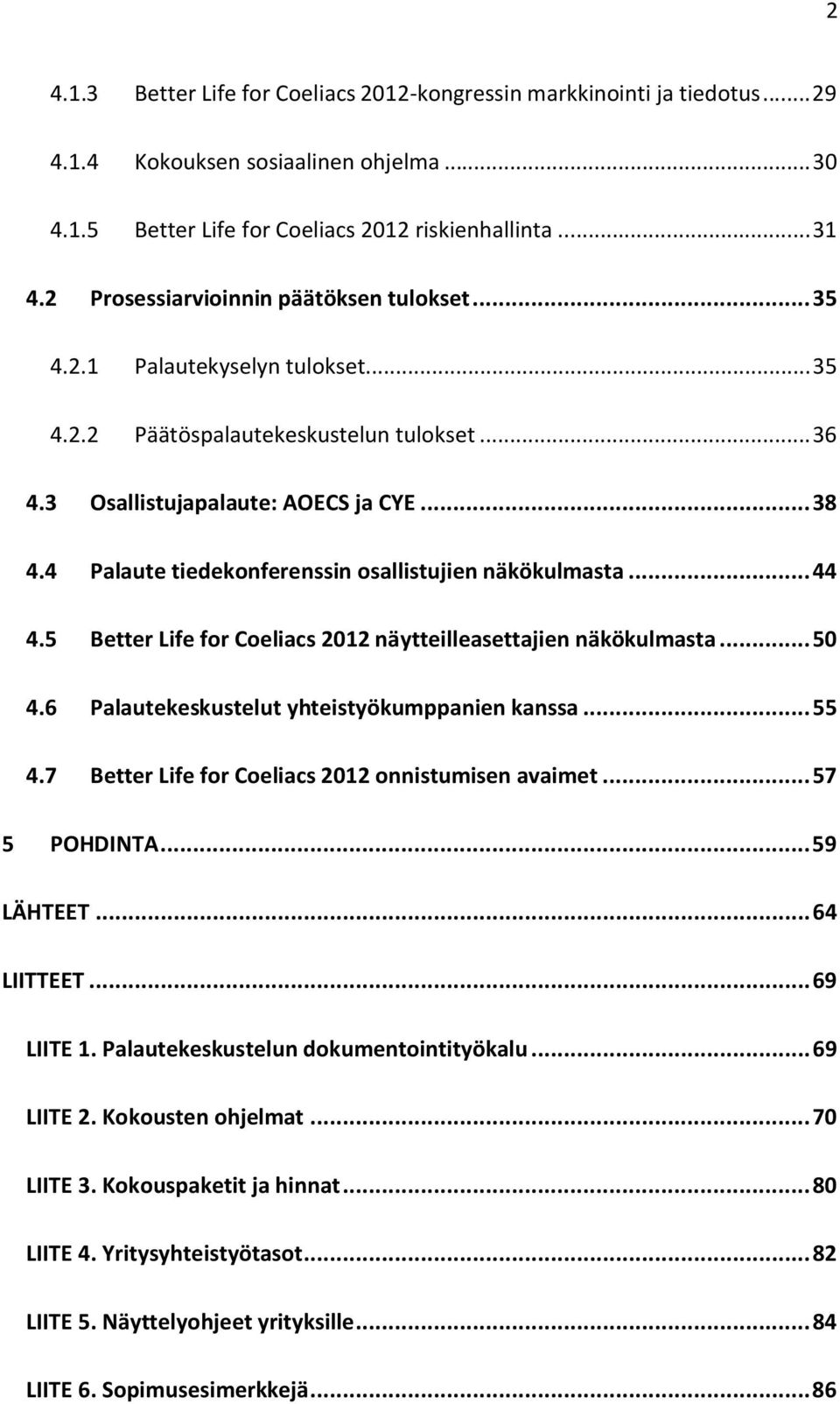 4 Palaute tiedekonferenssin osallistujien näkökulmasta... 44 4.5 Better Life for Coeliacs 2012 näytteilleasettajien näkökulmasta... 50 4.6 Palautekeskustelut yhteistyökumppanien kanssa... 55 4.