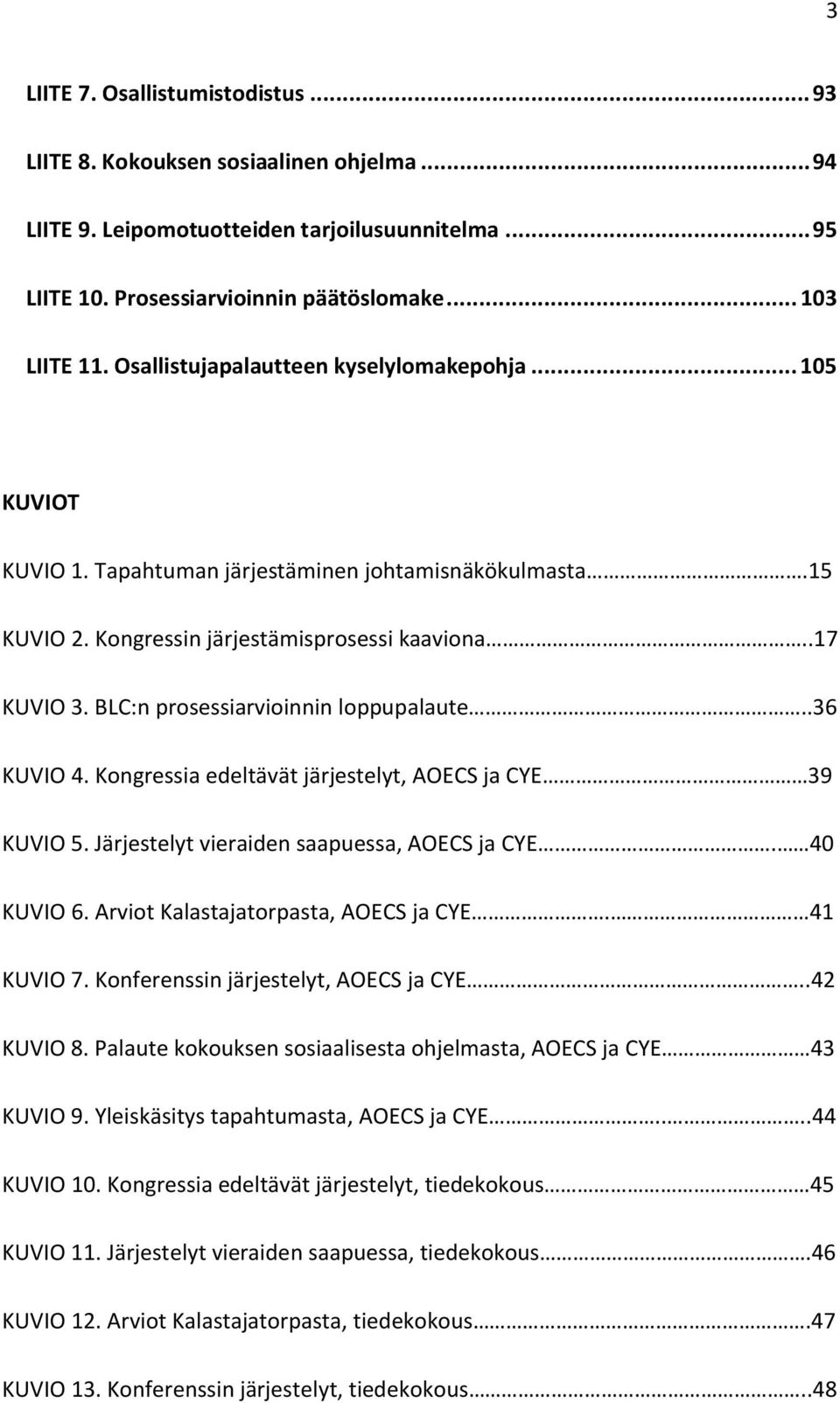 BLC:n prosessiarvioinnin loppupalaute..36 KUVIO 4. Kongressia edeltävät järjestelyt, AOECS ja CYE 39 KUVIO 5. Järjestelyt vieraiden saapuessa, AOECS ja CYE. 40 KUVIO 6.