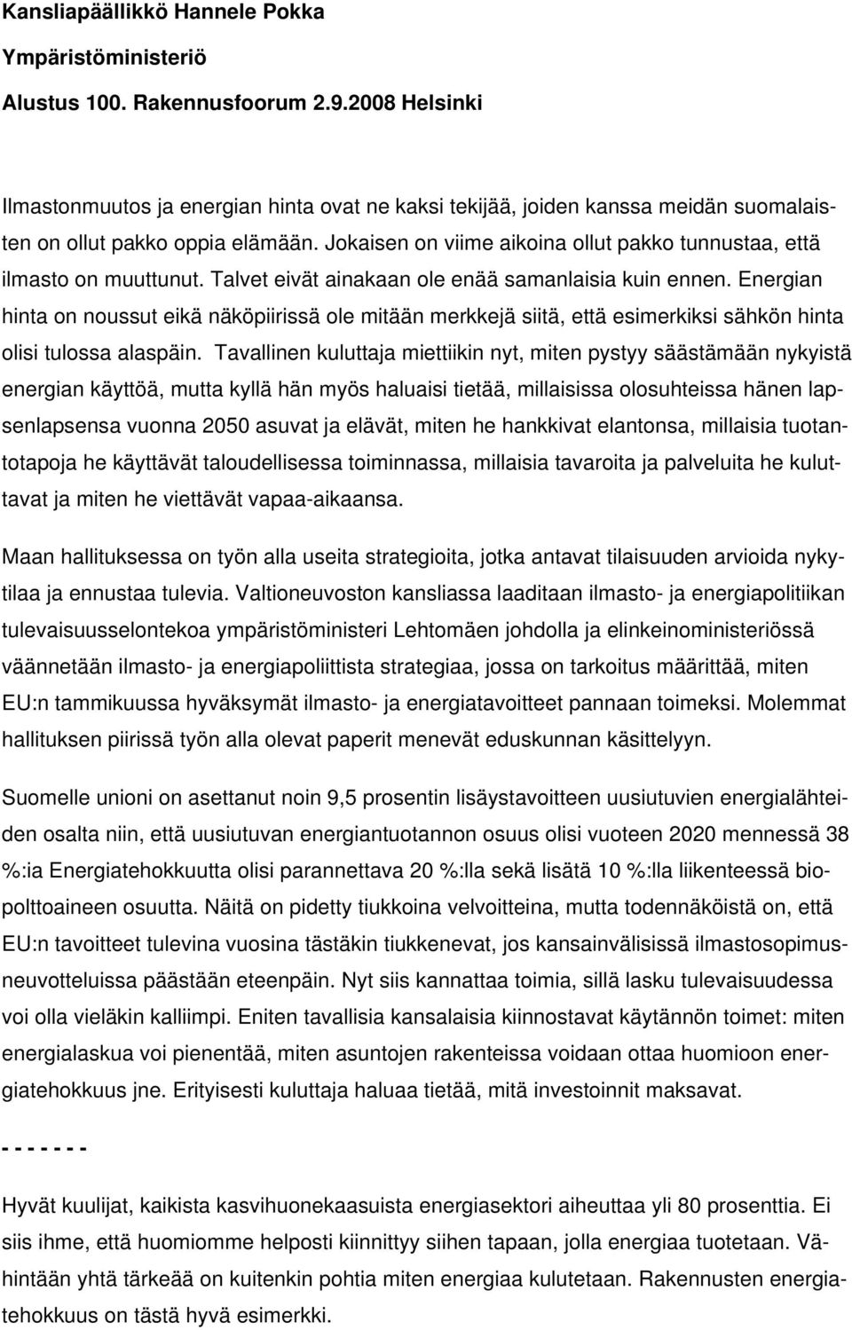 Jokaisen on viime aikoina ollut pakko tunnustaa, että ilmasto on muuttunut. Talvet eivät ainakaan ole enää samanlaisia kuin ennen.