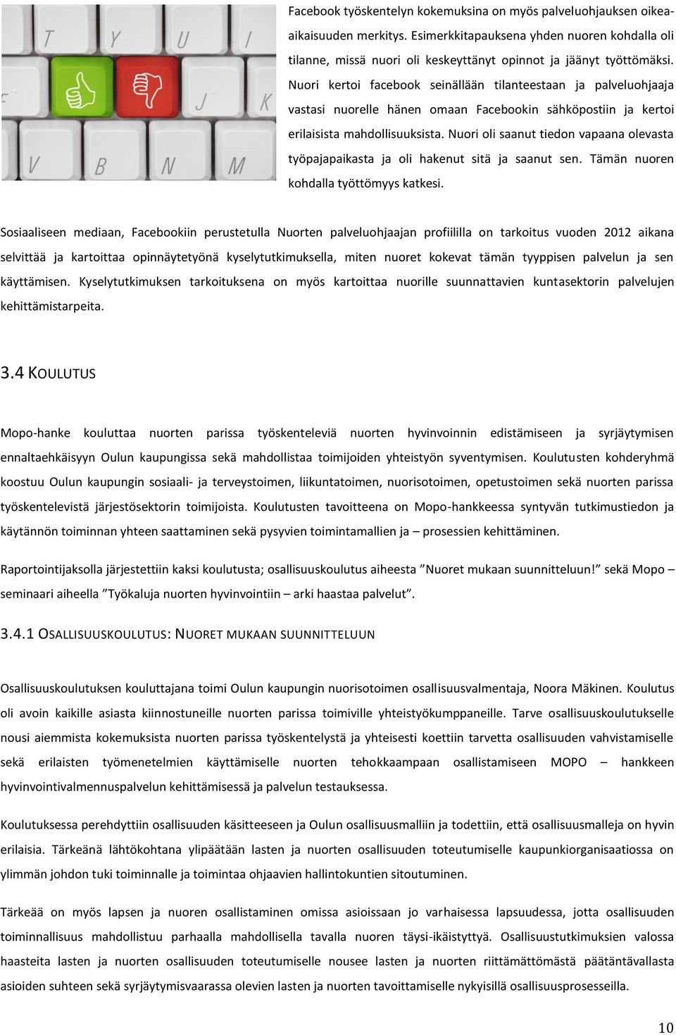 Nuori oli saanut tiedon vapaana olevasta työpajapaikasta ja oli hakenut sitä ja saanut sen. Tämän nuoren kohdalla työttömyys katkesi.