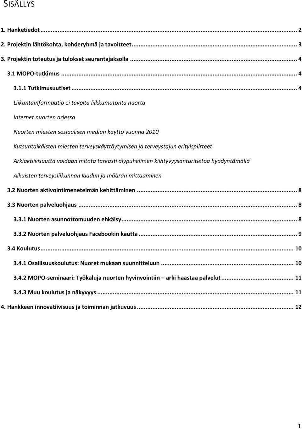 erityispiirteet Arkiaktiivisuutta voidaan mitata tarkasti älypuhelimen kiihtyvyysanturitietoa hyödyntämällä Aikuisten terveysliikunnan laadun ja määrän mittaaminen 3.