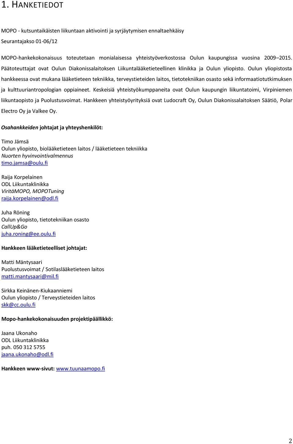 Oulun yliopistosta hankkeessa ovat mukana lääketieteen tekniikka, terveystieteiden laitos, tietotekniikan osasto sekä informaatiotutkimuksen ja kulttuuriantropologian oppiaineet.