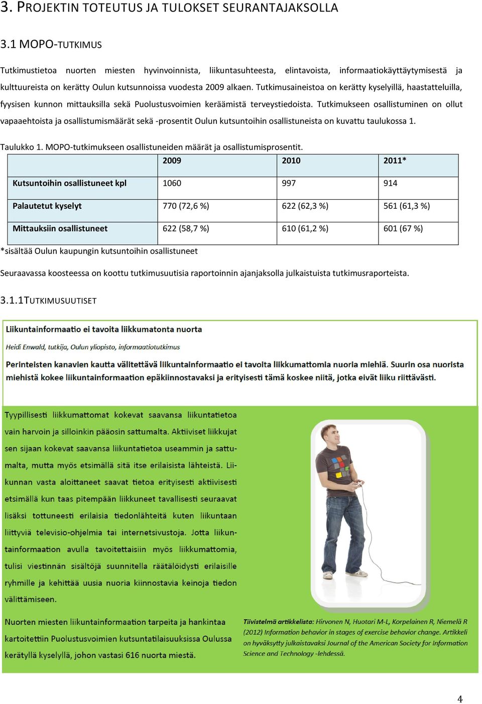 Tutkimusaineistoa on kerätty kyselyillä, haastatteluilla, fyysisen kunnon mittauksilla sekä Puolustusvoimien keräämistä terveystiedoista.