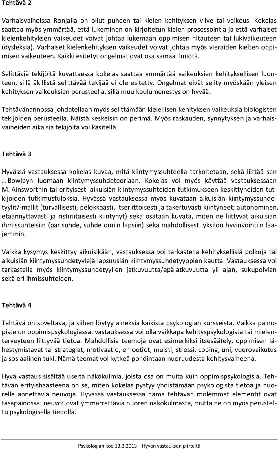 (dysleksia). Varhaiset kielenkehityksen vaikeudet voivat johtaa myös vieraiden kielten oppimisen vaikeuteen. Kaikki esitetyt ongelmat ovat osa samaa ilmiötä.