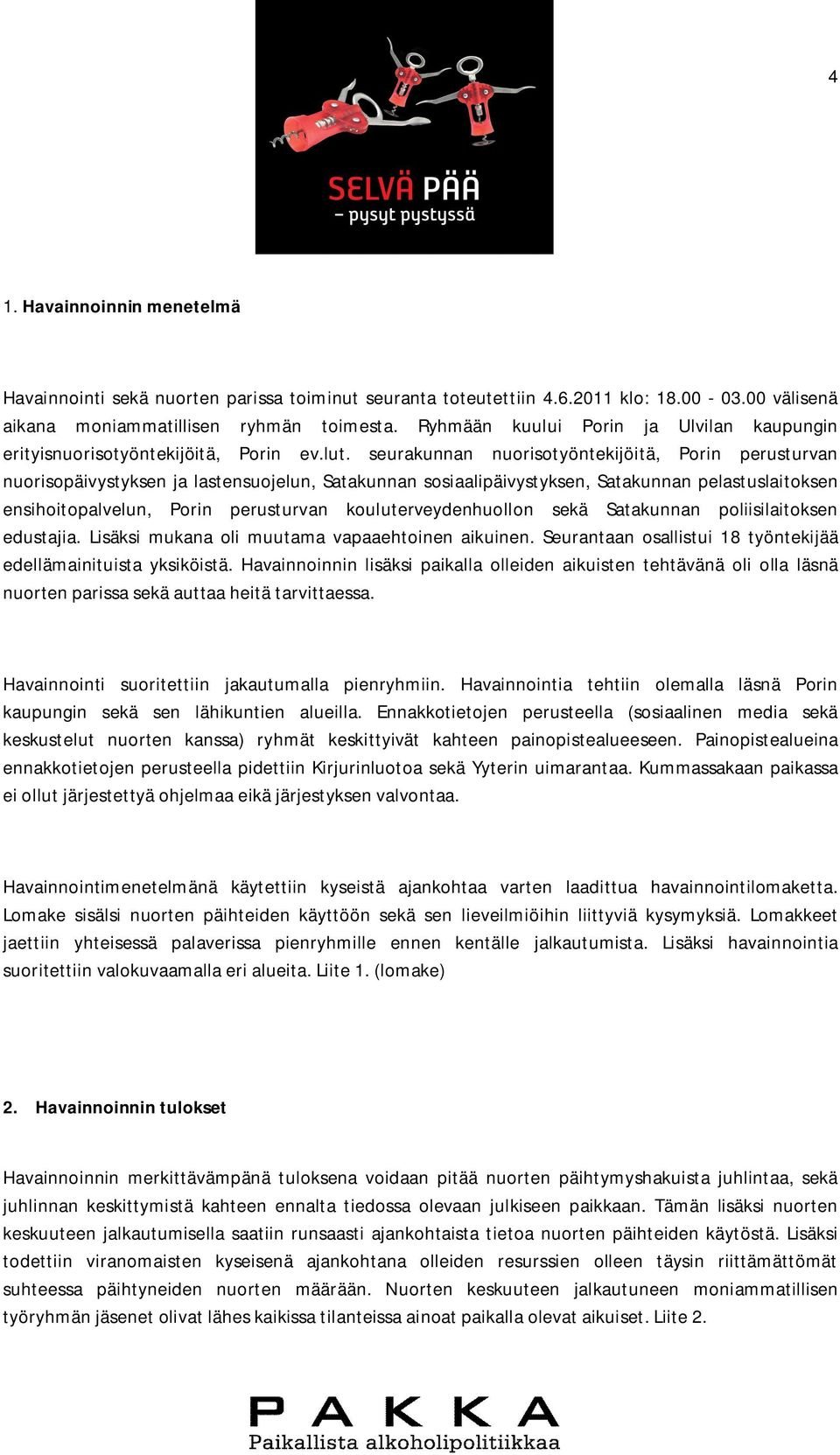 seurakunnan nuorisotyöntekijöitä, Porin perusturvan nuorisopäivystyksen ja lastensuojelun, Satakunnan sosiaalipäivystyksen, Satakunnan pelastuslaitoksen ensihoitopalvelun, Porin perusturvan