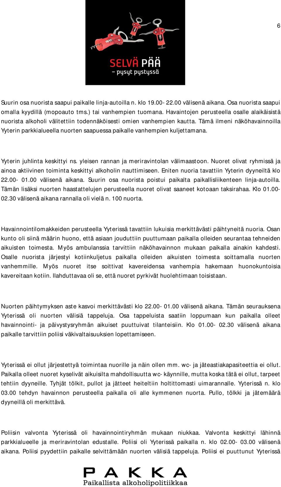 Tämä ilmeni näköhavainnoilla Yyterin parkkialueella nuorten saapuessa paikalle vanhempien kuljettamana. Yyterin juhlinta keskittyi ns. yleisen rannan ja meriravintolan välimaastoon.