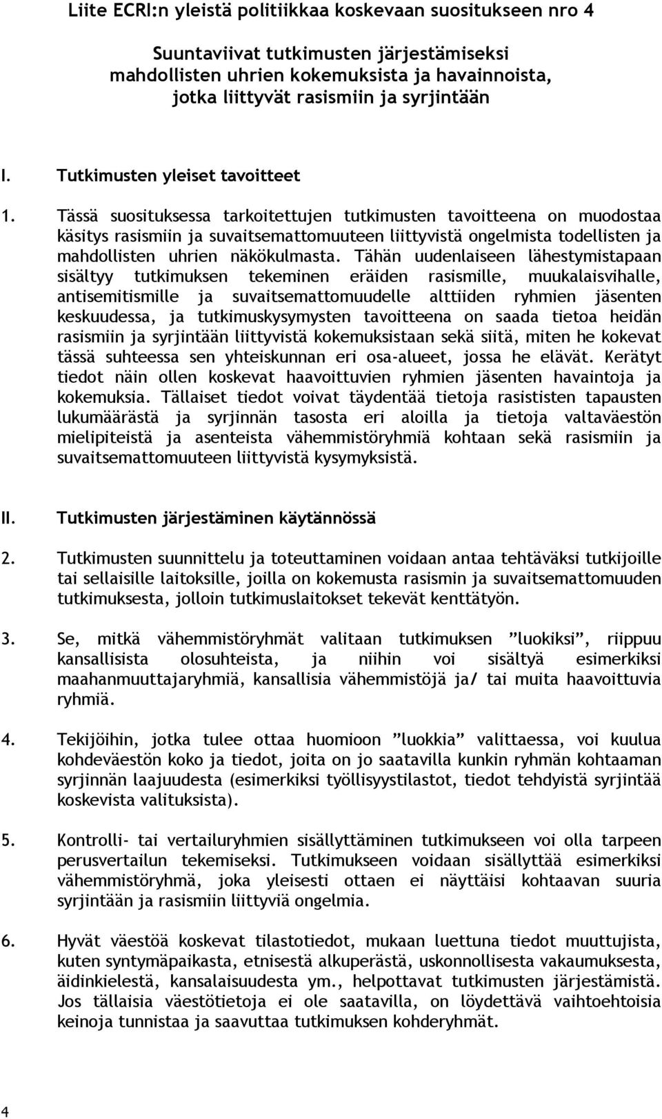 Tässä suosituksessa tarkoitettujen tutkimusten tavoitteena on muodostaa käsitys rasismiin ja suvaitsemattomuuteen liittyvistä ongelmista todellisten ja mahdollisten uhrien näkökulmasta.