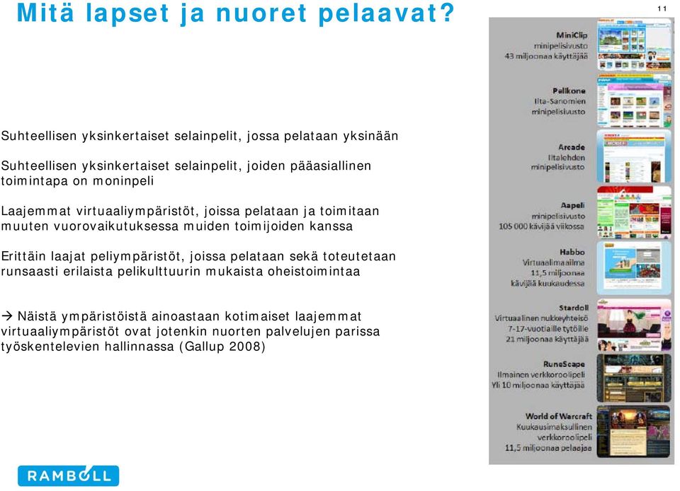 moninpeli Laajemmat virtuaaliympäristöt, joissa pelataan ja toimitaan muuten vuorovaikutuksessa muiden toimijoiden kanssa Erittäin laajat