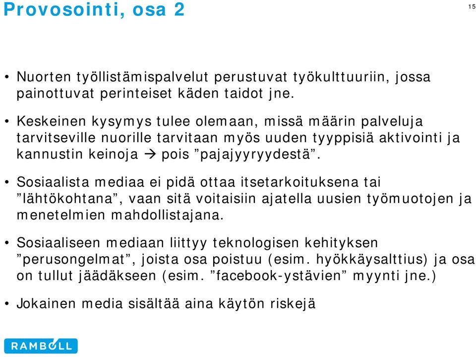 Sosiaalista mediaa ei pidä ottaa itsetarkoituksena tai lähtökohtana, vaan sitä voitaisiin ajatella uusien työmuotojen ja menetelmien mahdollistajana.