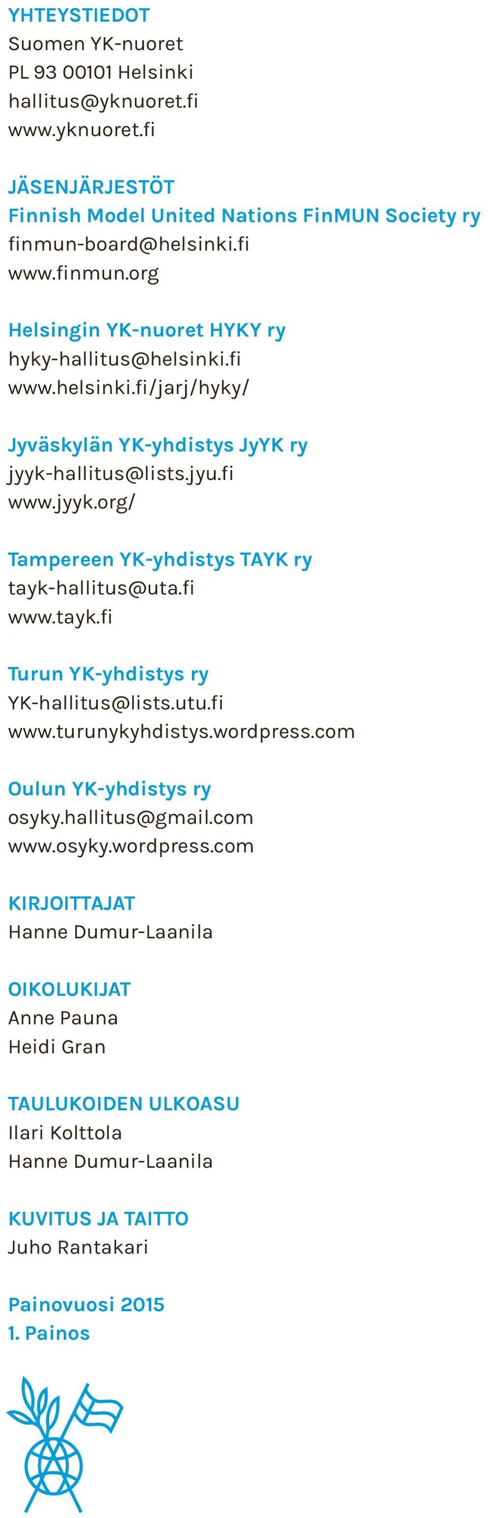 hallitus@lists.jyu.fi www.jyyk.org/ Tampereen YK-yhdistys TAYK ry tayk-hallitus@uta.fi www.tayk.fi Turun YK-yhdistys ry YK-hallitus@lists.utu.fi www.turunykyhdistys.wordpress.