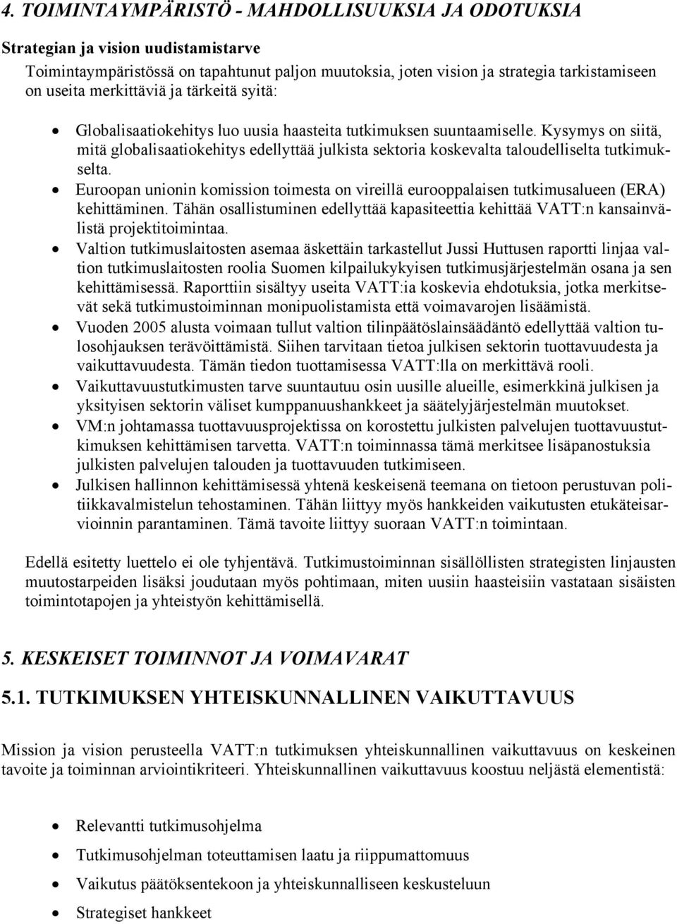 Kysymys on siitä, mitä globalisaatiokehitys edellyttää julkista sektoria koskevalta taloudelliselta tutkimukselta.