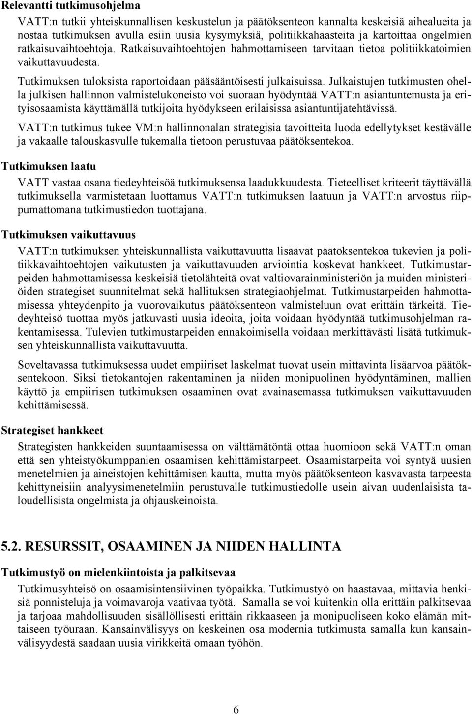 Julkaistujen tutkimusten ohella julkisen hallinnon valmistelukoneisto voi suoraan hyödyntää VATT:n asiantuntemusta ja erityisosaamista käyttämällä tutkijoita hyödykseen erilaisissa