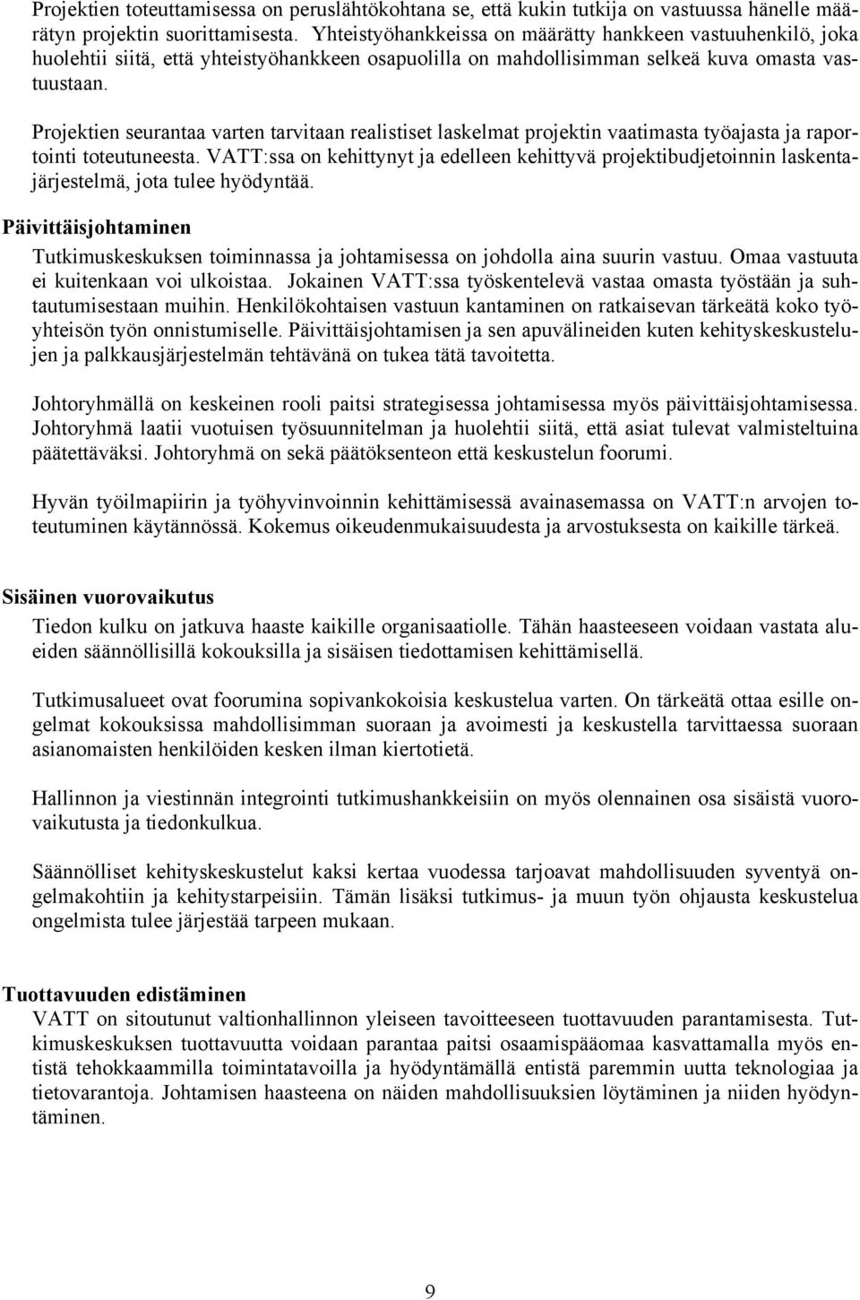 Projektien seurantaa varten tarvitaan realistiset laskelmat projektin vaatimasta työajasta ja raportointi toteutuneesta.