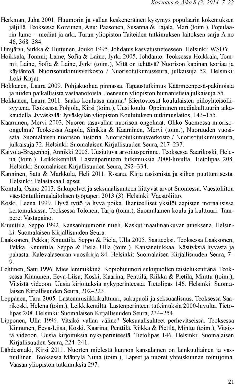 Hoikkala, Tommi; Laine, Sofia & Laine, Jyrki 2005. Johdanto. Teoksessa Hoikkala, Tommi; Laine, Sofia & Laine, Jyrki (toim.), Mitä on tehtävä? Nuorison kapinan teoriaa ja käytäntöä.