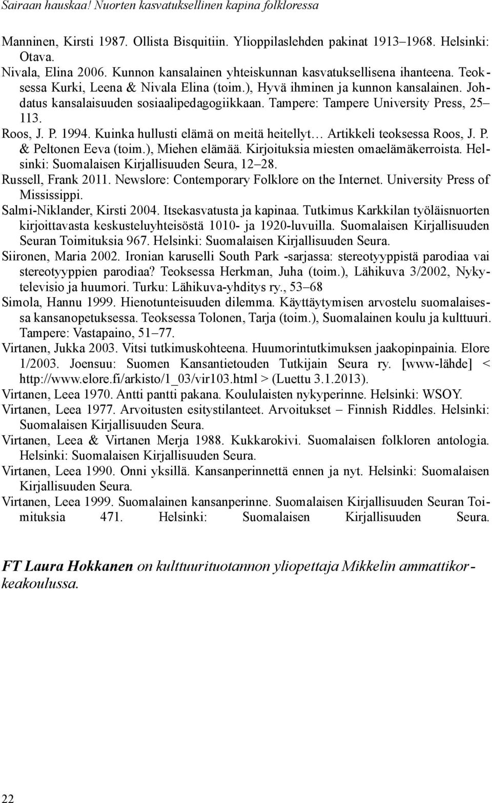 Tampere: Tampere University Press, 25 113. Roos, J. P. 1994. Kuinka hullusti elämä on meitä heitellyt Artikkeli teoksessa Roos, J. P. & Peltonen Eeva (toim.), Miehen elämää.