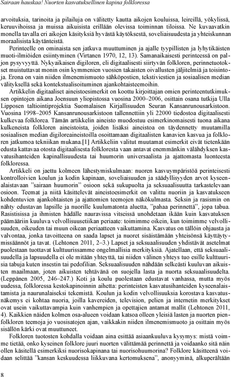 toiminnan tiloissa. Ne kuvaavatkin monella tavalla eri aikojen käsityksiä hyvästä käytöksestä, soveliaisuudesta ja yhteiskunnan moraalisista käytänteistä.