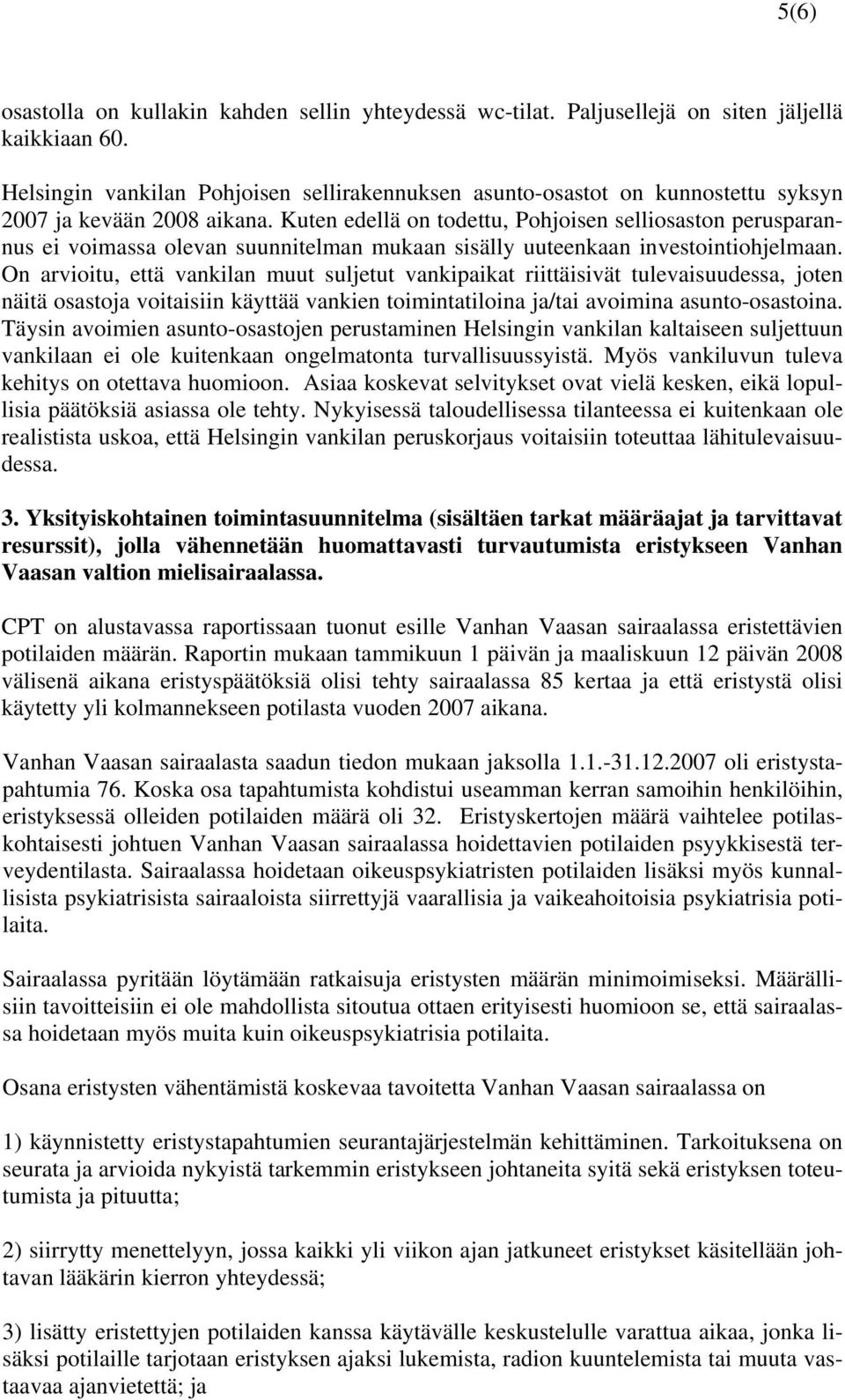 Kuten edellä on todettu, Pohjoisen selliosaston perusparannus ei voimassa olevan suunnitelman mukaan sisälly uuteenkaan investointiohjelmaan.