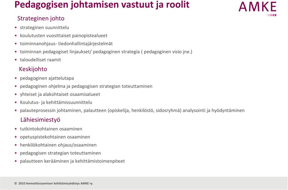 ) taloudelliset raamit Keskijohto pedagoginen ajattelutapa pedagoginen ohjelma ja pedagogisen strategian toteuttaminen yhteiset ja alakohtaiset osaamisalueet Koulutus ja