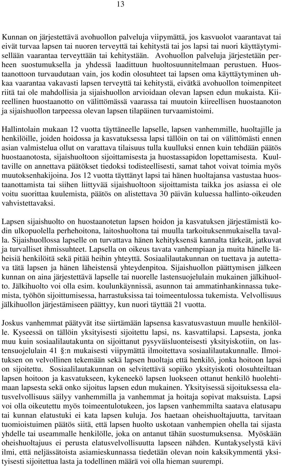 Huostaanottoon turvaudutaan vain, jos kodin olosuhteet tai lapsen oma käyttäytyminen uhkaa vaarantaa vakavasti lapsen terveyttä tai kehitystä, eivätkä avohuollon toimenpiteet riitä tai ole