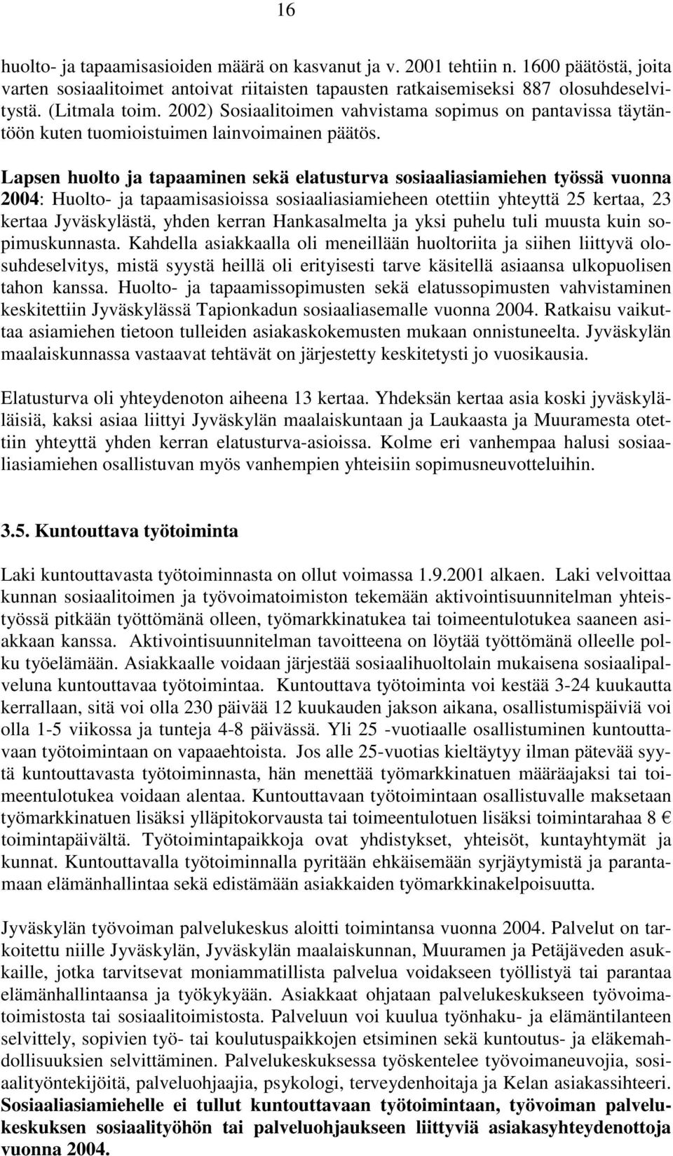 Lapsen huolto ja tapaaminen sekä elatusturva sosiaaliasiamiehen työssä vuonna 2004: Huolto- ja tapaamisasioissa sosiaaliasiamieheen otettiin yhteyttä 25 kertaa, 23 kertaa Jyväskylästä, yhden kerran