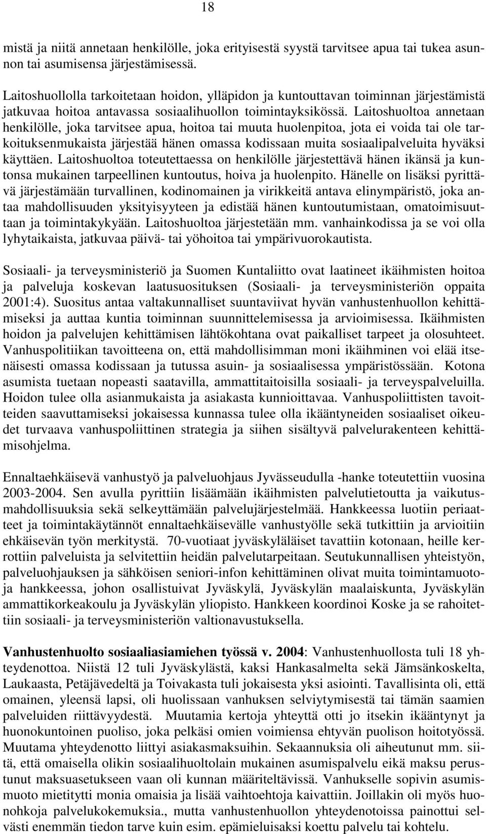 Laitoshuoltoa annetaan henkilölle, joka tarvitsee apua, hoitoa tai muuta huolenpitoa, jota ei voida tai ole tarkoituksenmukaista järjestää hänen omassa kodissaan muita sosiaalipalveluita hyväksi