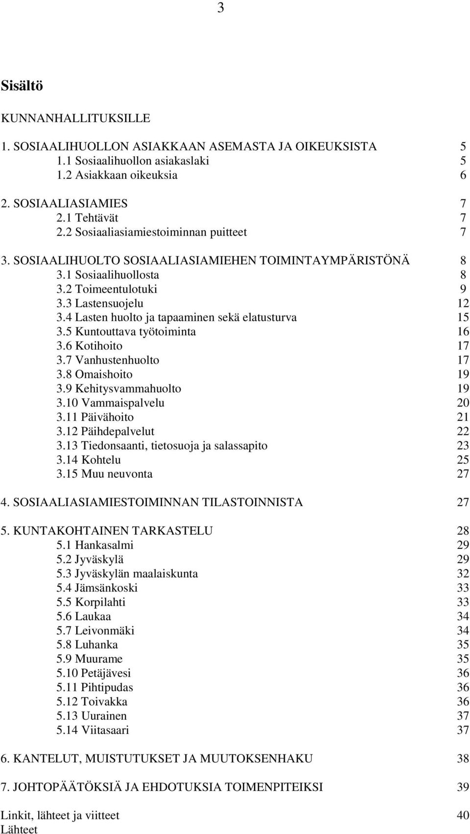 4 Lasten huolto ja tapaaminen sekä elatusturva 15 3.5 Kuntouttava työtoiminta 16 3.6 Kotihoito 17 3.7 Vanhustenhuolto 17 3.8 Omaishoito 19 3.9 Kehitysvammahuolto 19 3.10 Vammaispalvelu 20 3.