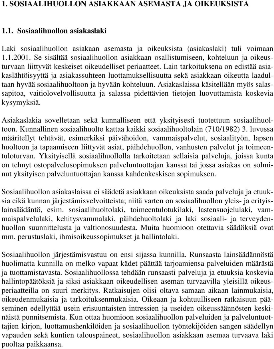 Lain tarkoituksena on edistää asiakaslähtöisyyttä ja asiakassuhteen luottamuksellisuutta sekä asiakkaan oikeutta laadultaan hyvää sosiaalihuoltoon ja hyvään kohteluun.