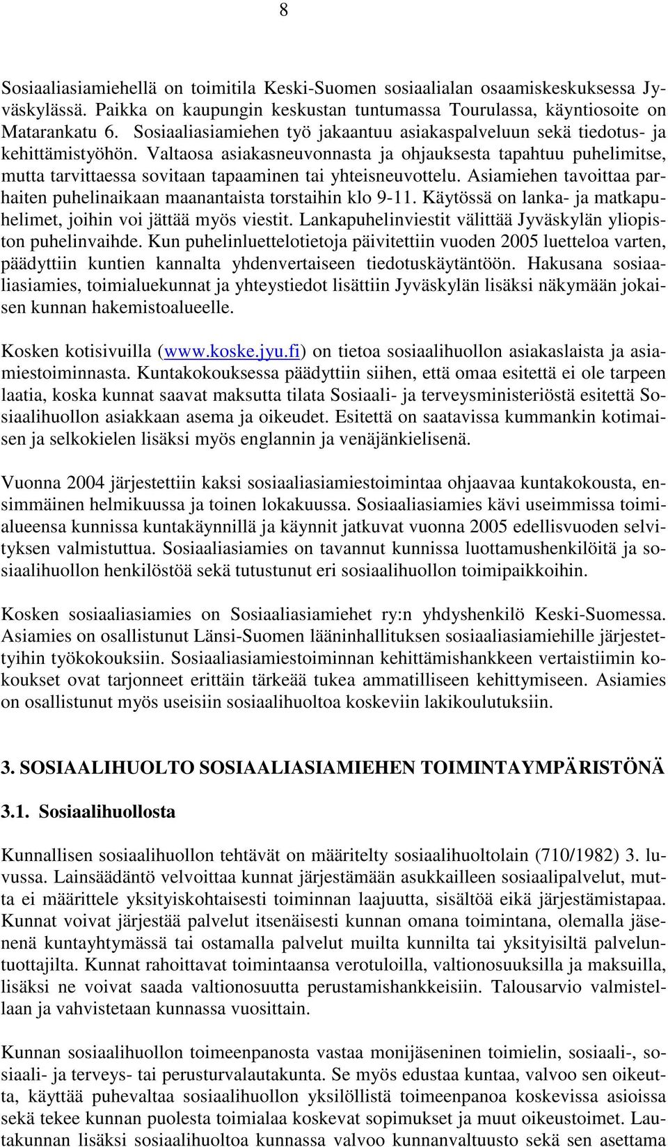 Valtaosa asiakasneuvonnasta ja ohjauksesta tapahtuu puhelimitse, mutta tarvittaessa sovitaan tapaaminen tai yhteisneuvottelu.