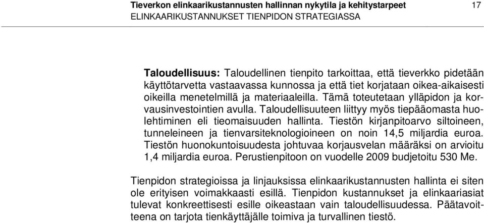 Taloudellisuuteen liittyy myös tiepääomasta huolehtiminen eli tieomaisuuden hallinta. Tiestön kirjanpitoarvo siltoineen, tunneleineen ja tienvarsiteknologioineen on noin 14,5 miljardia euroa.