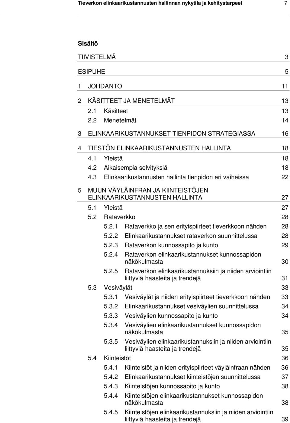 3 Elinkaarikustannusten hallinta tienpidon eri vaiheissa 22 5 MUUN VÄYLÄINFRAN JA KIINTEISTÖJEN ELINKAARIKUSTANNUSTEN HALLINTA 27 5.1 Yleistä 27 5.2 Rataverkko 28 5.2.1 Rataverkko ja sen erityispiirteet tieverkkoon nähden 28 5.