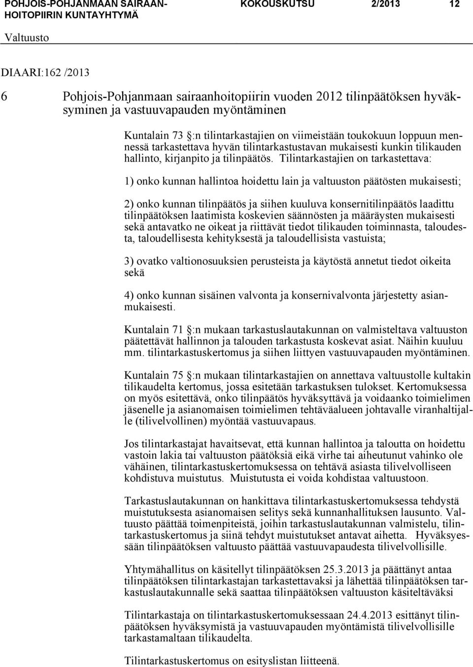 Tilintarkastajien on tarkastettava: 1) onko kunnan hallintoa hoidettu lain ja valtuuston päätösten mukaisesti; 2) onko kunnan tilinpäätös ja siihen kuuluva konsernitilinpäätös laadittu tilinpäätöksen