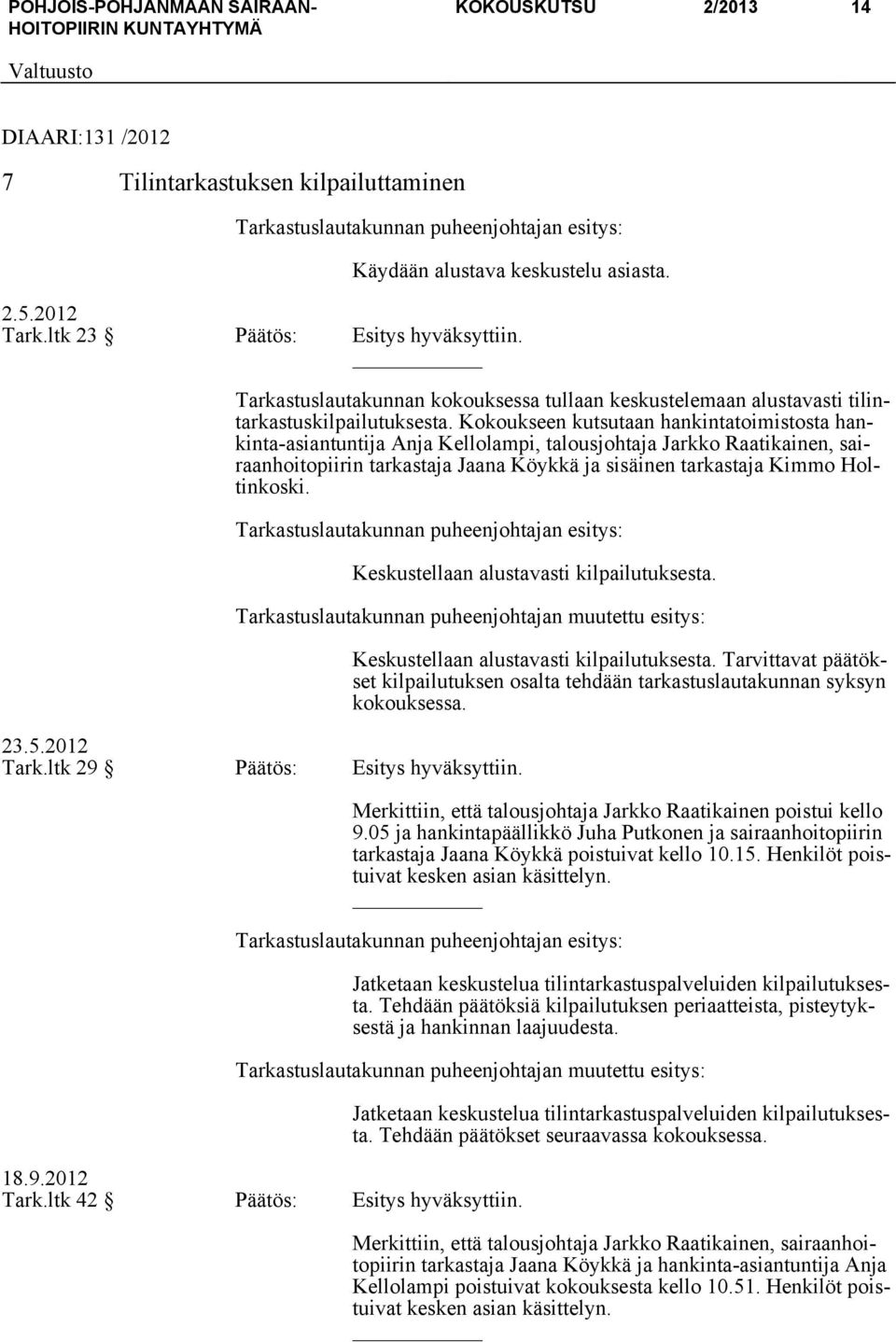 Kokoukseen kutsutaan hankintatoimistosta hankinta-asiantuntija Anja Kellolampi, talousjohtaja Jarkko Raatikainen, sairaanhoitopiirin tarkastaja Jaana Köykkä ja sisäinen tarkastaja Kimmo Holtinkoski.