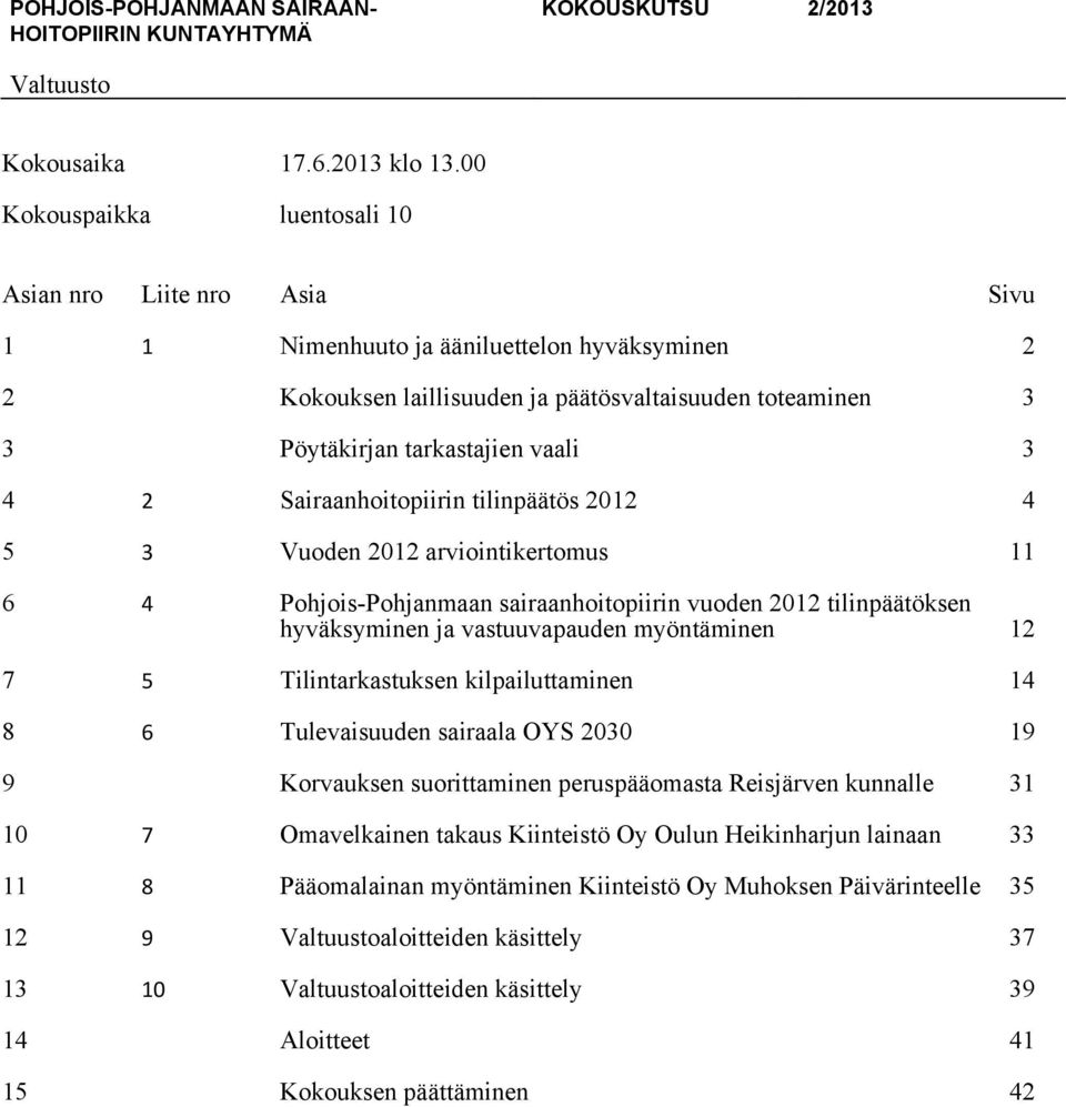 Sairaanhoitopiirin tilinpäätös 2012 4 5 3 Vuoden 2012 arviointikertomus 11 6 4 Pohjois-Pohjanmaan sairaanhoitopiirin vuoden 2012 tilinpäätöksen hyväksyminen ja vastuuvapauden myöntäminen 12 7 5