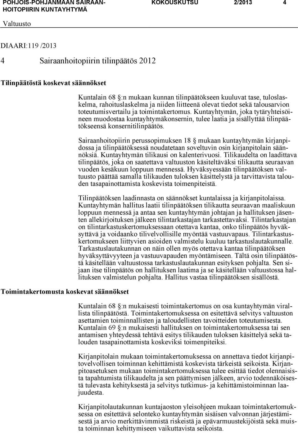 Kuntayhtymän, joka tytäryhteisöineen muodostaa kuntayhtymäkonsernin, tulee laatia ja sisällyttää tilinpäätökseensä konsernitilinpäätös.