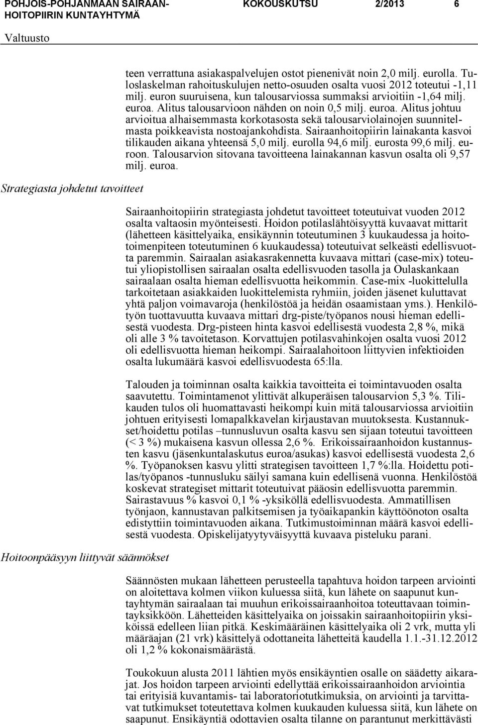 Alitus talousarvioon nähden on noin 0,5 milj. euroa. Alitus johtuu arvioitua alhaisemmasta korkotasosta sekä talousarviolainojen suunnitelmasta poikkeavista nostoajankohdista.