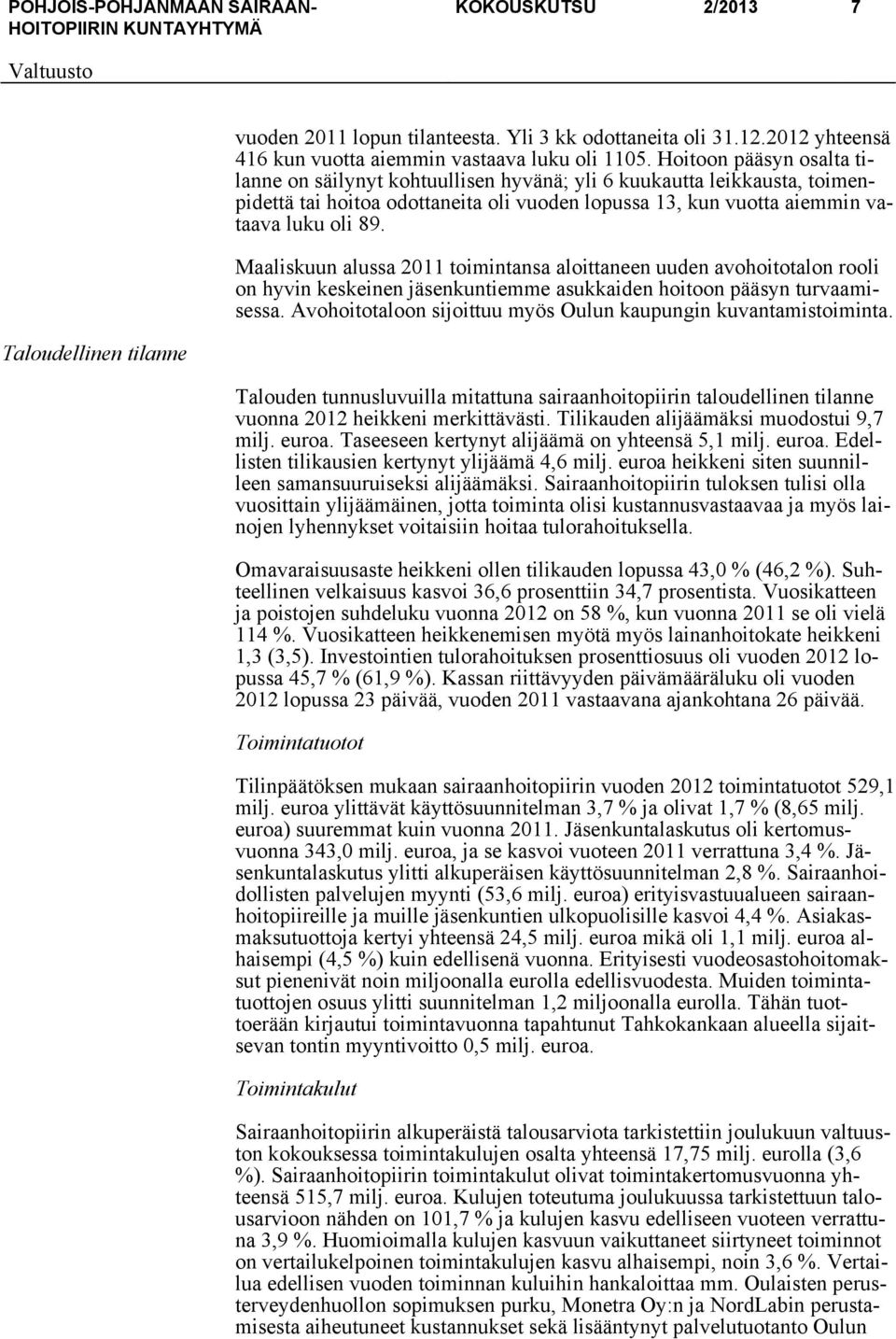 Maaliskuun alussa 2011 toimintansa aloittaneen uuden avohoitotalon rooli on hyvin keskeinen jäsenkuntiemme asukkaiden hoitoon pääsyn turvaamisessa.