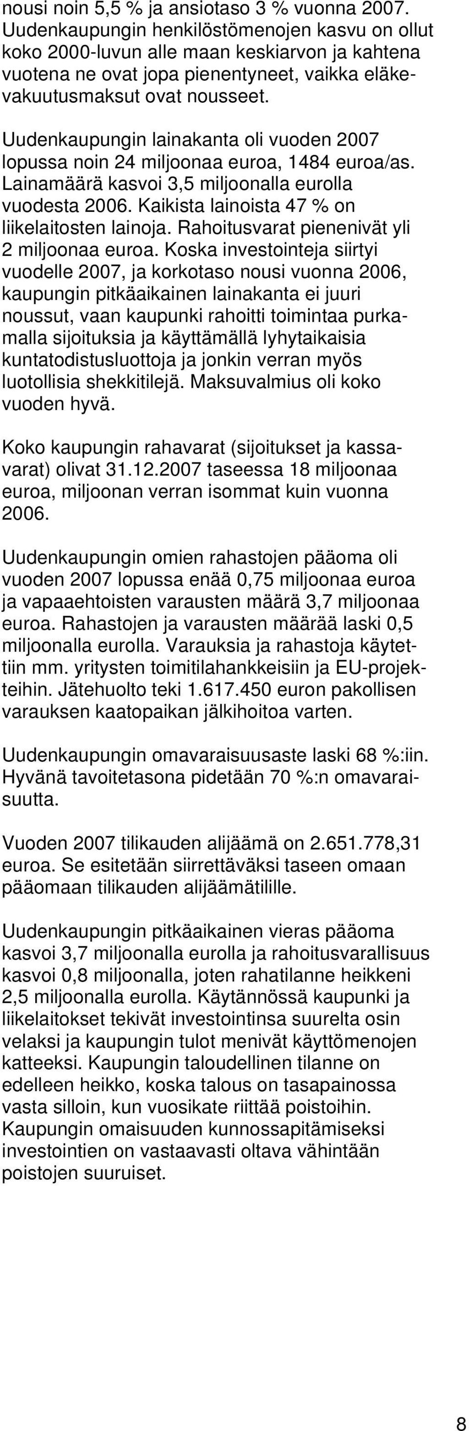 Uudenkaupungin lainakanta oli vuoden 2007 lopussa noin 24 miljoonaa euroa, 1484 euroa/as. Lainamäärä kasvoi 3,5 miljoonalla eurolla vuodesta 2006. Kaikista lainoista 47 % on liikelaitosten lainoja.